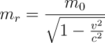 m_r=\frac{m_0}{\sqrt{1-\frac{v^2}{c^2}}}