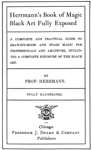 Black Art Fully Exposed: A complete and practical guide to drawing-room and stage magic for  professionals and amateurs, including a complete exposure of the black art.